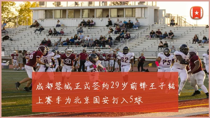 成都蓉城正式签约29岁前锋王子铭上赛季为北京国安打入5球